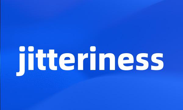 jitteriness