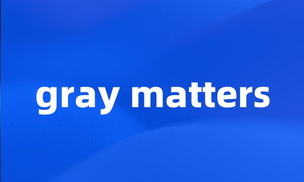 gray matters