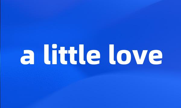 a little love