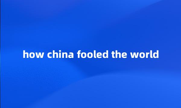 how china fooled the world