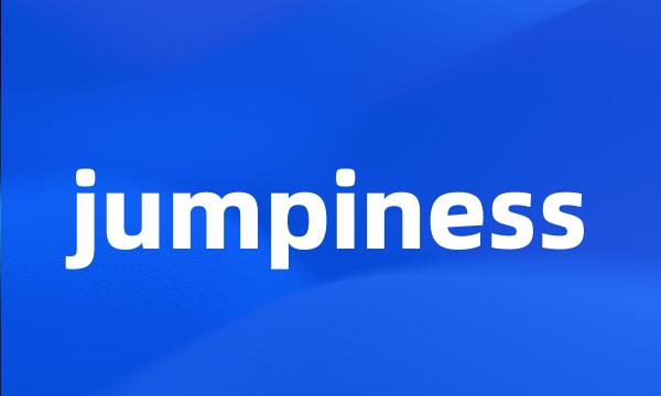 jumpiness