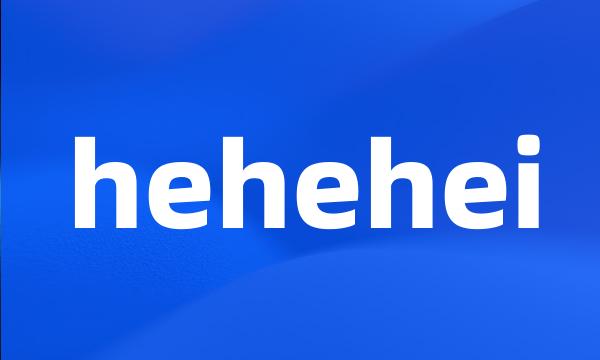 hehehei