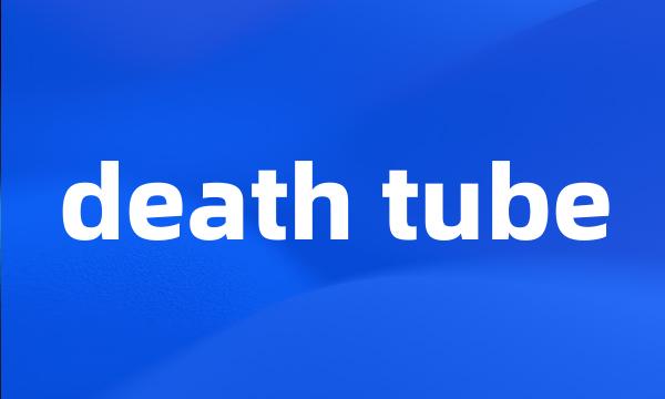 death tube