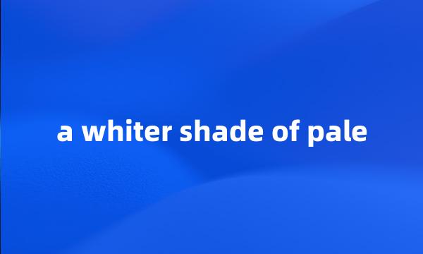 a whiter shade of pale