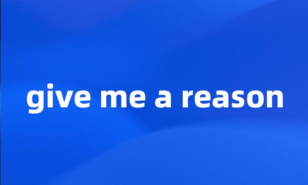 give me a reason