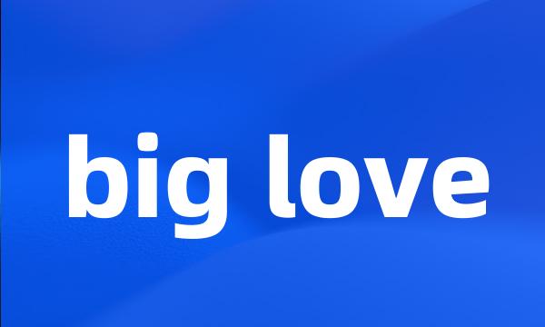 big love