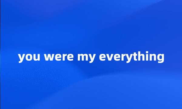 you were my everything