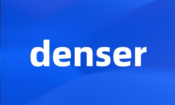 denser