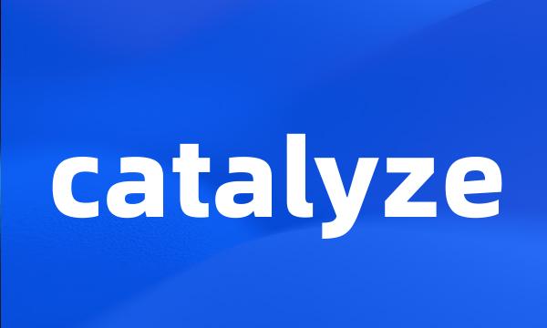 catalyze