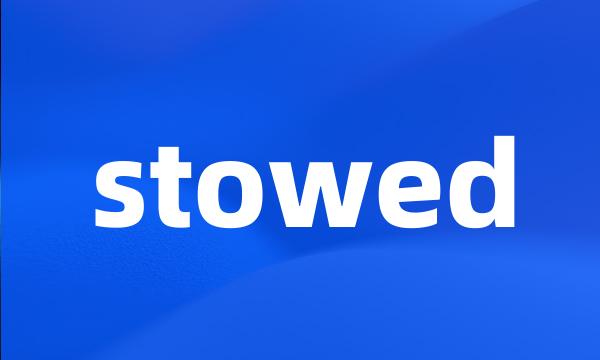 stowed