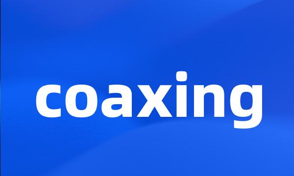 coaxing