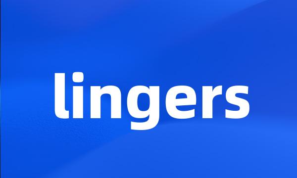 lingers