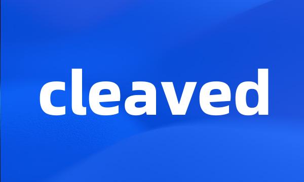 cleaved