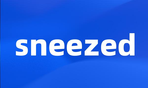 sneezed