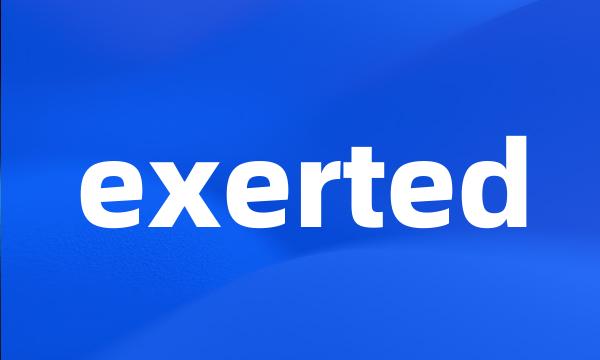 exerted