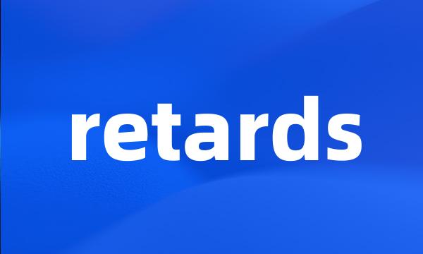 retards