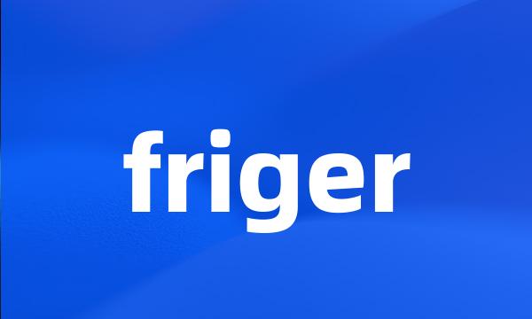 friger