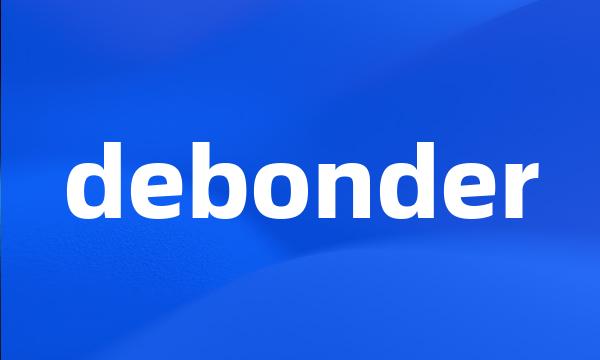 debonder