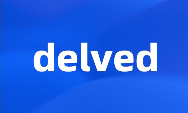 delved