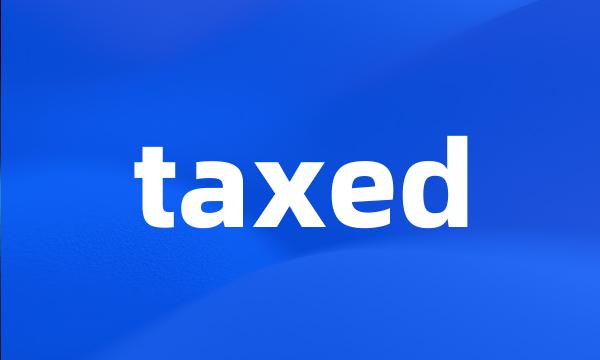 taxed