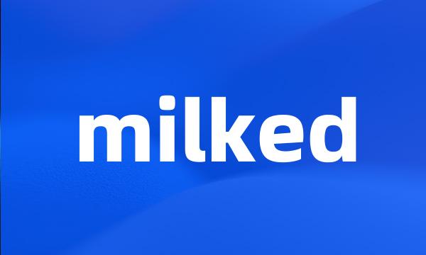 milked