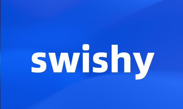 swishy