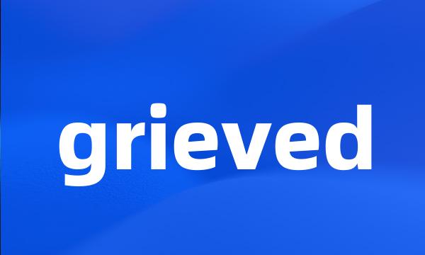 grieved