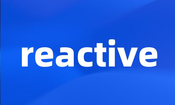 reactive