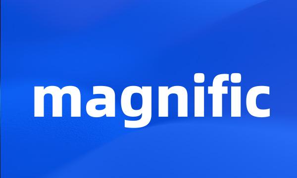 magnific