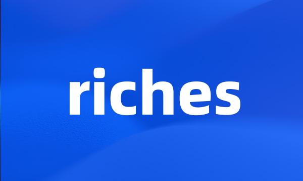 riches