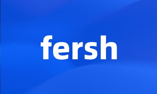 fersh