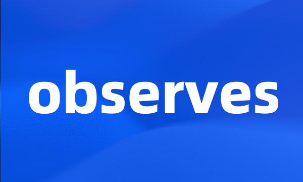 observes