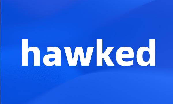 hawked