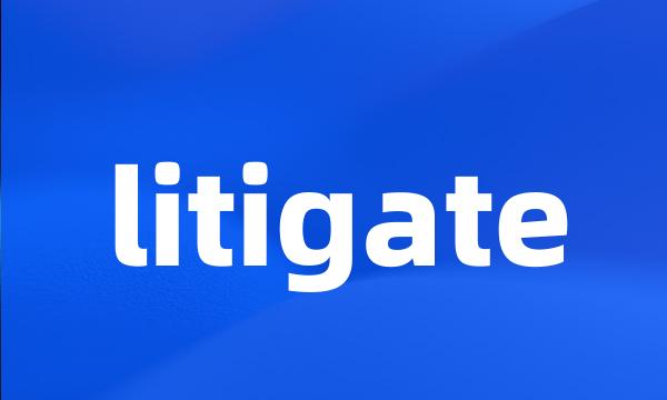 litigate