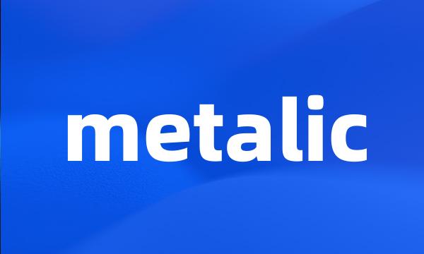 metalic