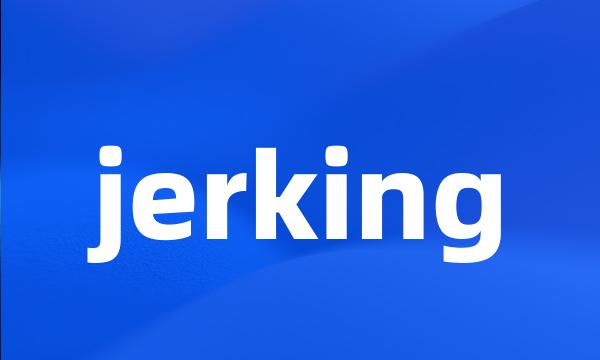 jerking