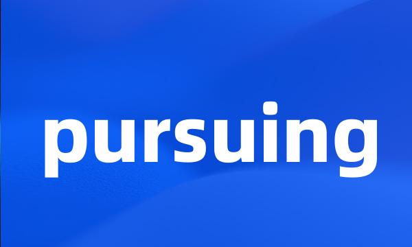 pursuing