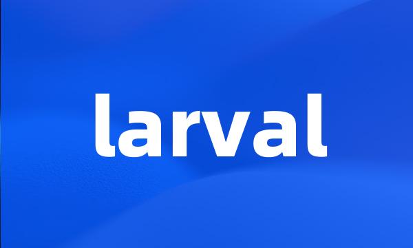 larval