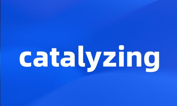 catalyzing