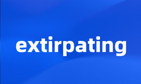 extirpating