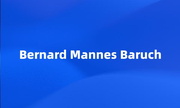 Bernard Mannes Baruch