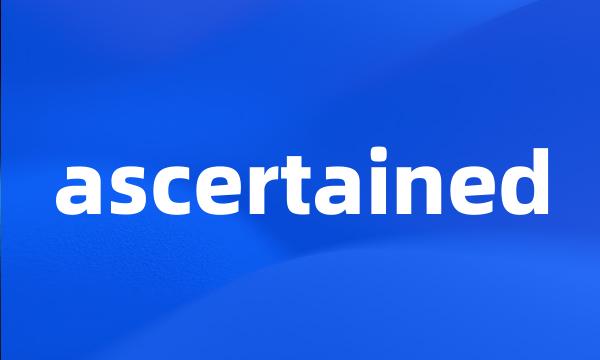 ascertained