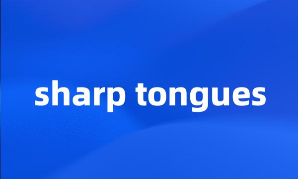 sharp tongues