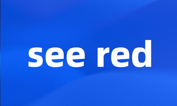 see red