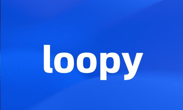 loopy