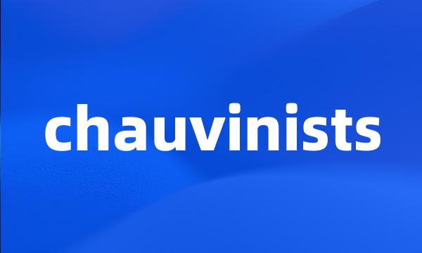 chauvinists