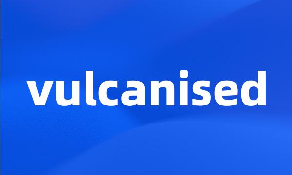 vulcanised