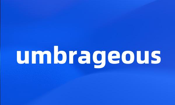 umbrageous