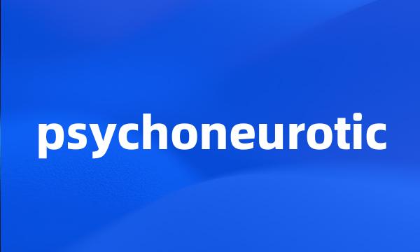 psychoneurotic