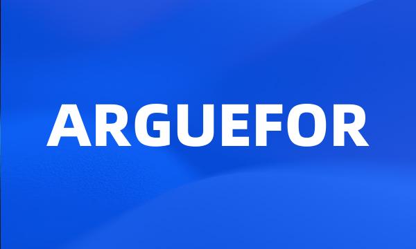 ARGUEFOR